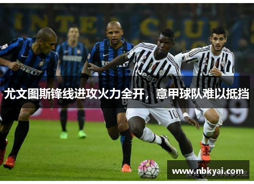 尤文图斯锋线进攻火力全开，意甲球队难以抵挡