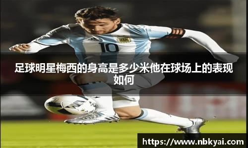 足球明星梅西的身高是多少米他在球场上的表现如何