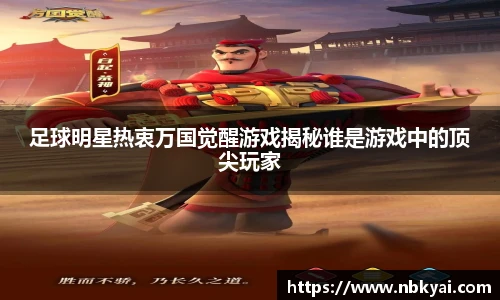 足球明星热衷万国觉醒游戏揭秘谁是游戏中的顶尖玩家